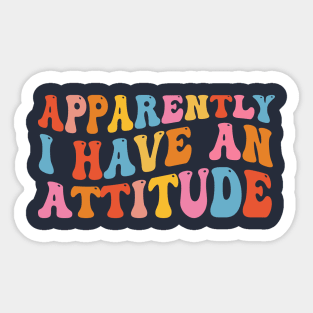 Apparently I have an attitude Sticker